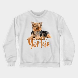 Lifes Better with a Yorkie! Especially for Yorkshire Terrier Dog Lovers! Crewneck Sweatshirt